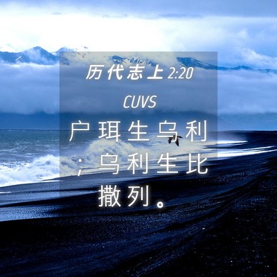 Picture 04 - 历 代 志 上 2:20 CUVS - 户 珥 生 乌 利 ； 乌 利 生 比 撒 列 - Bible Verse Picture