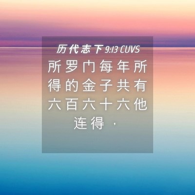 Picture 04 - 历 代 志 下 9:13 CUVS - 所 罗 门 每 年 所 得 的 金 子 共 有 - Bible Verse Picture