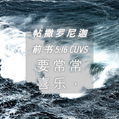 Picture 04 - 帖 撒 罗 尼 迦 前 书 5:16 CUVS - 要 常 常 喜 乐 - Bible Verse Picture