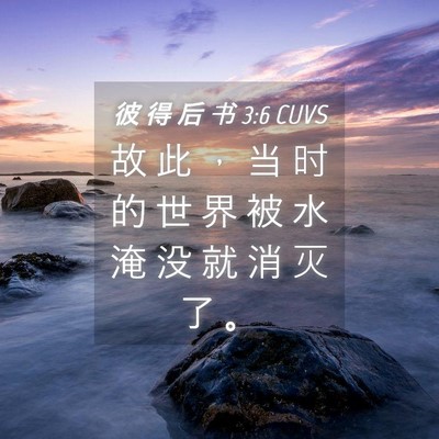 Picture 04 - 彼 得 后 书 3:6 CUVS - 故 此 ， 当 时 的 世 界 被 水 淹 没 - Bible Verse Picture