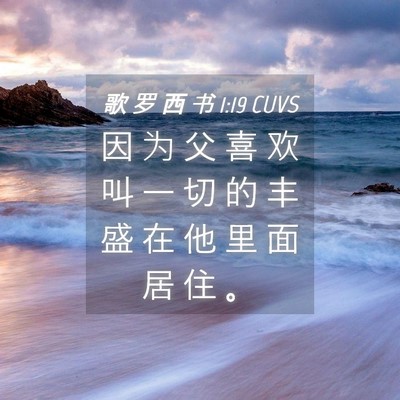 Picture 04 - 歌 罗 西 书 1:19 CUVS - 因 为 父 喜 欢 叫 一 切 的 丰 盛 在 - Bible Verse Picture