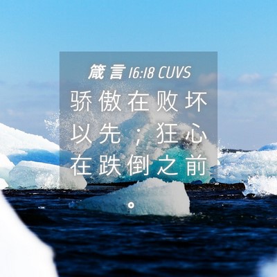 Picture 04 - 箴 言 16:18 CUVS - 骄 傲 在 败 坏 以 先 ； 狂 心 在 跌 - Bible Verse Picture