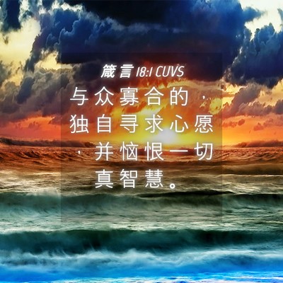 Picture 04 - 箴 言 18:1 CUVS - 与 众 寡 合 的 ， 独 自 寻 求 心 愿 - Bible Verse Picture