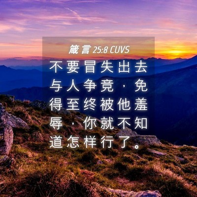 Picture 04 - 箴 言 25:8 CUVS - 不 要 冒 失 出 去 与 人 争 竞 ， 免 - Bible Verse Picture