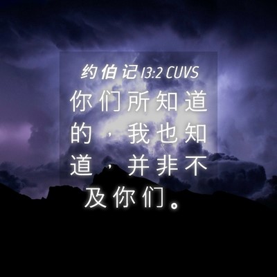 Picture 04 - 约 伯 记 13:2 CUVS - 你 们 所 知 道 的 ， 我 也 知 道 ， - Bible Verse Picture