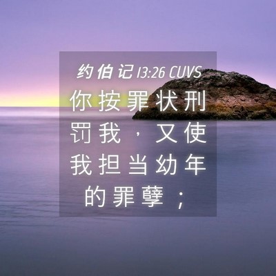 Picture 04 - 约 伯 记 13:26 CUVS - 你 按 罪 状 刑 罚 我 ， 又 使 我 担 - Bible Verse Picture