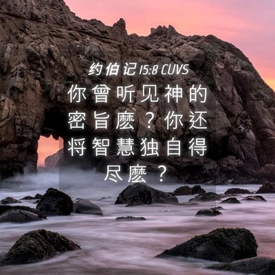 Picture 04 - 约 伯 记 15:8 CUVS - 你 曾 听 见 神 的 密 旨 麽 ？ 你 还 - Bible Verse Picture