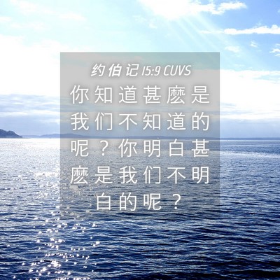 Picture 04 - 约 伯 记 15:9 CUVS - 你 知 道 甚 麽 是 我 们 不 知 道 的 - Bible Verse Picture
