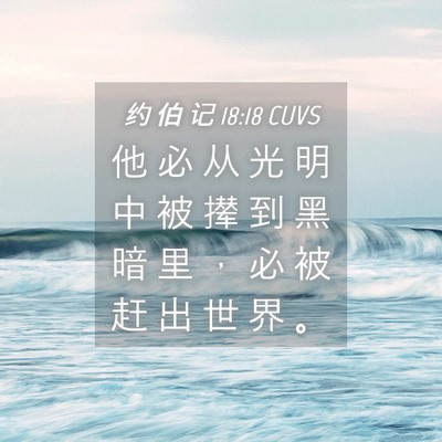 Picture 04 - 约 伯 记 18:18 CUVS - 他 必 从 光 明 中 被 撵 到 黑 暗 里 - Bible Verse Picture