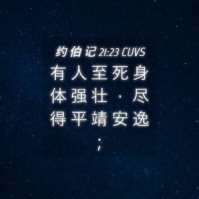 Picture 04 - 约 伯 记 21:23 CUVS - 有 人 至 死 身 体 强 壮 ， 尽 得 平 - Bible Verse Picture