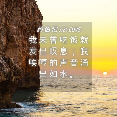 Picture 04 - 约 伯 记 3:24 CUVS - 我 未 曾 吃 饭 就 发 出 叹 息 ； 我 - Bible Verse Picture