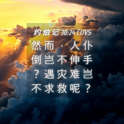 Picture 04 - 约 伯 记 30:24 CUVS - 然 而 ， 人 仆 倒 岂 不 伸 手 ？ 遇 - Bible Verse Picture