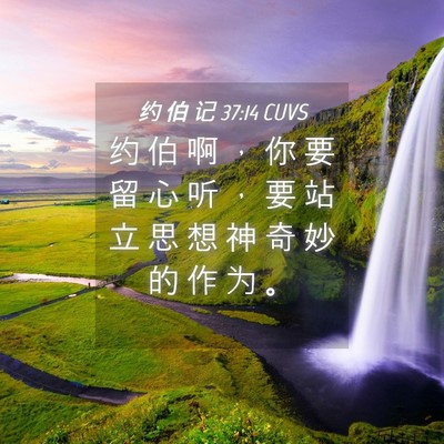 Picture 04 - 约 伯 记 37:14 CUVS - 约 伯 啊 ， 你 要 留 心 听 ， 要 站 - Bible Verse Picture