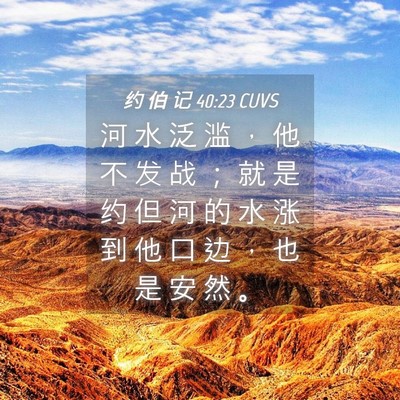 Picture 04 - 约 伯 记 40:23 CUVS - 河 水 泛 滥 ， 他 不 发 战 ； 就 是 - Bible Verse Picture