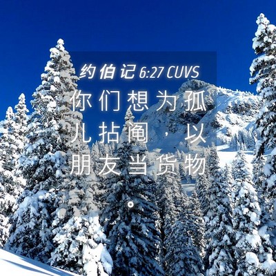 Picture 04 - 约 伯 记 6:27 CUVS - 你 们 想 为 孤 儿 拈 阄 ， 以 朋 友 - Bible Verse Picture