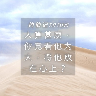 Picture 04 - 约 伯 记 7:17 CUVS - 人 算 甚 麽 ， 你 竟 看 他 为 大 ， - Bible Verse Picture