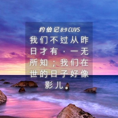 Picture 04 - 约 伯 记 8:9 CUVS - 我 们 不 过 从 昨 日 才 有 ， 一 无 - Bible Verse Picture