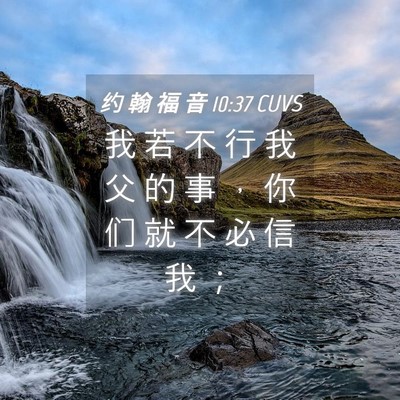 Picture 04 - 约 翰 福 音 10:37 CUVS - 我 若 不 行 我 父 的 事 ， 你 们 就 - Bible Verse Picture