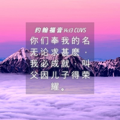 Picture 04 - 约 翰 福 音 14:13 CUVS - 你 们 奉 我 的 名 无 论 求 甚 麽 ， - Bible Verse Picture