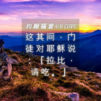 Picture 04 - 约 翰 福 音 4:31 CUVS - 这 其 间 ， 门 徒 对 耶 稣 说 ： 「 - Bible Verse Picture