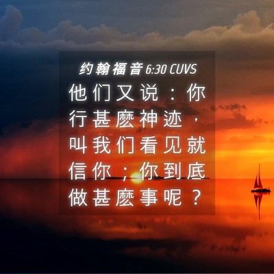 Picture 04 - 约 翰 福 音 6:30 CUVS - 他 们 又 说 ： 你 行 甚 麽 神 迹 ， - Bible Verse Picture
