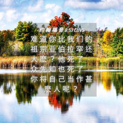 Picture 04 - 约 翰 福 音 8:53 CUVS - 难 道 你 比 我 们 的 祖 宗 亚 伯 拉 - Bible Verse Picture