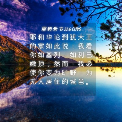 Picture 04 - 耶 利 米 书 22:6 CUVS - 耶 和 华 论 到 犹 大 王 的 家 如 此 - Bible Verse Picture