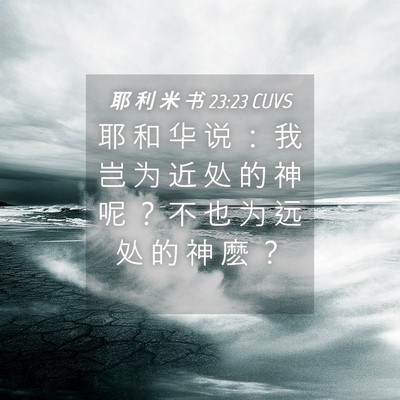 Picture 04 - 耶 利 米 书 23:23 CUVS - 耶 和 华 说 ： 我 岂 为 近 处 的 神 - Bible Verse Picture