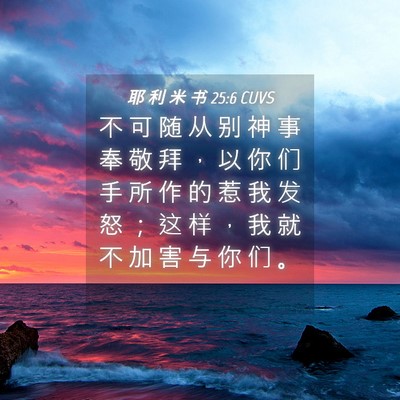 Picture 04 - 耶 利 米 书 25:6 CUVS - 不 可 随 从 别 神 事 奉 敬 拜 ， 以 - Bible Verse Picture