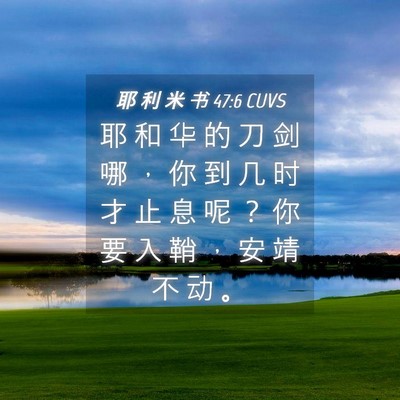 Picture 04 - 耶 利 米 书 47:6 CUVS - 耶 和 华 的 刀 剑 哪 ， 你 到 几 时 - Bible Verse Picture