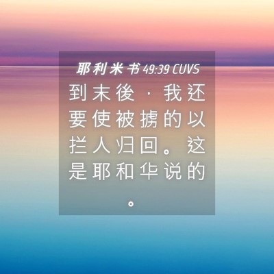 Picture 04 - 耶 利 米 书 49:39 CUVS - 到 末 後 ， 我 还 要 使 被 掳 的 以 - Bible Verse Picture
