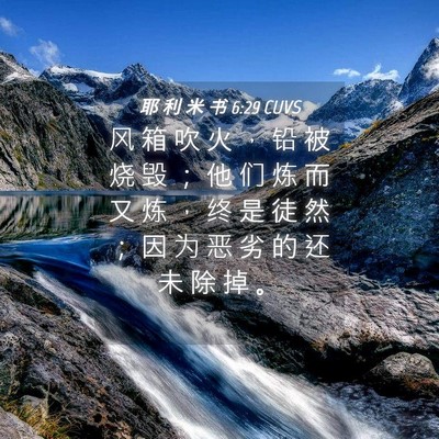 Picture 04 - 耶 利 米 书 6:29 CUVS - 风 箱 吹 火 ， 铅 被 烧 毁 ； 他 们 - Bible Verse Picture