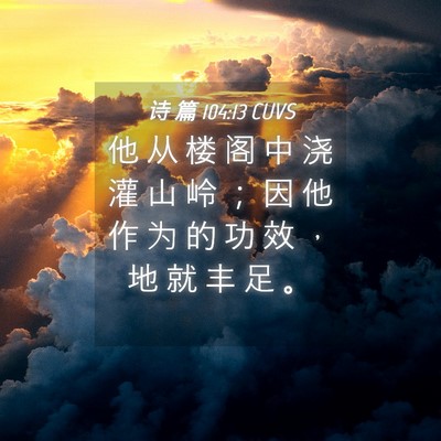 Picture 04 - 诗 篇 104:13 CUVS - 他 从 楼 阁 中 浇 灌 山 岭 ； 因 他 - Bible Verse Picture