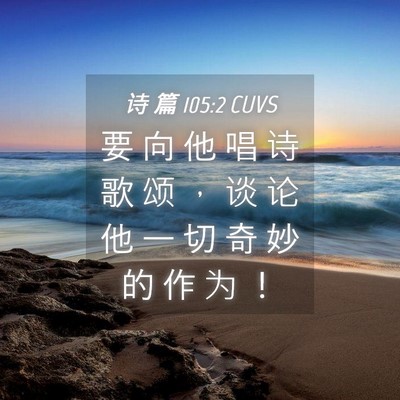 Picture 04 - 诗 篇 105:2 CUVS - 要 向 他 唱 诗 歌 颂 ， 谈 论 他 一 - Bible Verse Picture