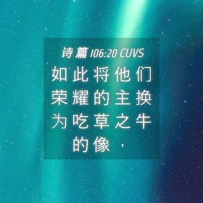 Picture 04 - 诗 篇 106:20 CUVS - 如 此 将 他 们 荣 耀 的 主 换 为 吃 - Bible Verse Picture