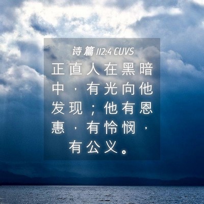 Picture 04 - 诗 篇 112:4 CUVS - 正 直 人 在 黑 暗 中 ， 有 光 向 他 - Bible Verse Picture