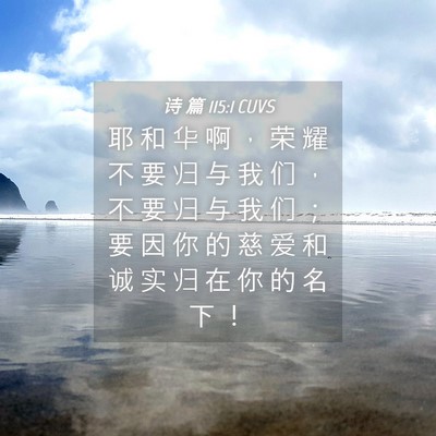 Picture 04 - 诗 篇 115:1 CUVS - 耶 和 华 啊 ， 荣 耀 不 要 归 与 我 - Bible Verse Picture