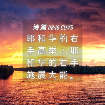 Picture 04 - 诗 篇 118:16 CUVS - 耶 和 华 的 右 手 高 举 ； 耶 和 华 - Bible Verse Picture