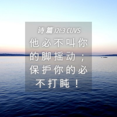 Picture 04 - 诗 篇 121:3 CUVS - 他 必 不 叫 你 的 脚 摇 动 ； 保 护 - Bible Verse Picture