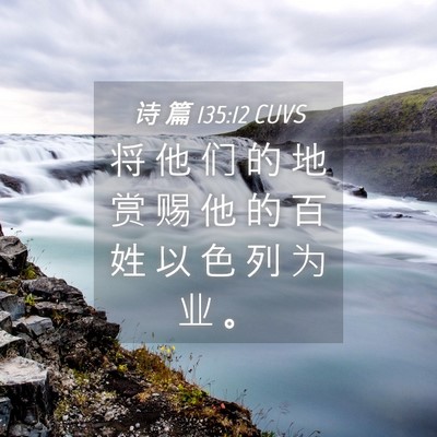 Picture 04 - 诗 篇 135:12 CUVS - 将 他 们 的 地 赏 赐 他 的 百 姓 以 - Bible Verse Picture