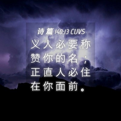 Picture 04 - 诗 篇 140:13 CUVS - 义 人 必 要 称 赞 你 的 名 ； 正 直 - Bible Verse Picture