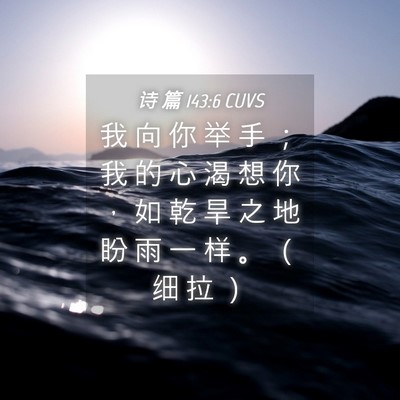 Picture 04 - 诗 篇 143:6 CUVS - 我 向 你 举 手 ； 我 的 心 渴 想 你 - Bible Verse Picture