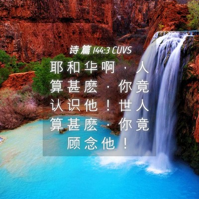 Picture 04 - 诗 篇 144:3 CUVS - 耶 和 华 啊 ， 人 算 甚 麽 ， 你 竟 - Bible Verse Picture