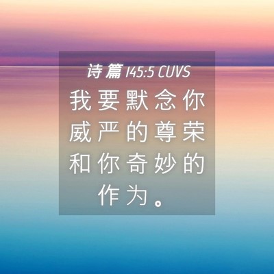 Picture 04 - 诗 篇 145:5 CUVS - 我 要 默 念 你 威 严 的 尊 荣 和 你 - Bible Verse Picture