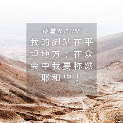 Picture 04 - 诗 篇 26:12 CUVS - 我 的 脚 站 在 平 坦 地 方 ； 在 众 - Bible Verse Picture