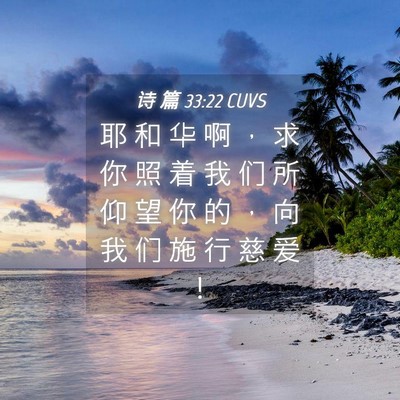 Picture 04 - 诗 篇 33:22 CUVS - 耶 和 华 啊 ， 求 你 照 着 我 们 所 - Bible Verse Picture