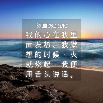 Picture 04 - 诗 篇 39:3 CUVS - 我 的 心 在 我 里 面 发 热 。 我 默 - Bible Verse Picture