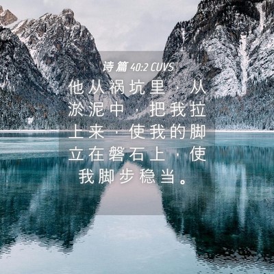Picture 04 - 诗 篇 40:2 CUVS - 他 从 祸 坑 里 ， 从 淤 泥 中 ， 把 - Bible Verse Picture