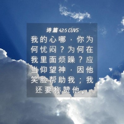 Picture 04 - 诗 篇 42:5 CUVS - 我 的 心 哪 ， 你 为 何 忧 闷 ？ 为 - Bible Verse Picture