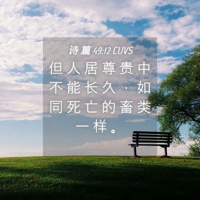 Picture 04 - 诗 篇 49:12 CUVS - 但 人 居 尊 贵 中 不 能 长 久 ， 如 - Bible Verse Picture
